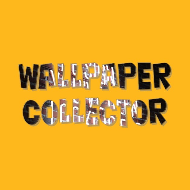 Wallpaper Collector by afternoontees