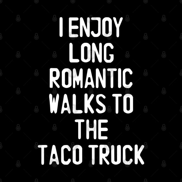 I Enjoy Long Romantic Walks To The Taco Truck by CovidStore