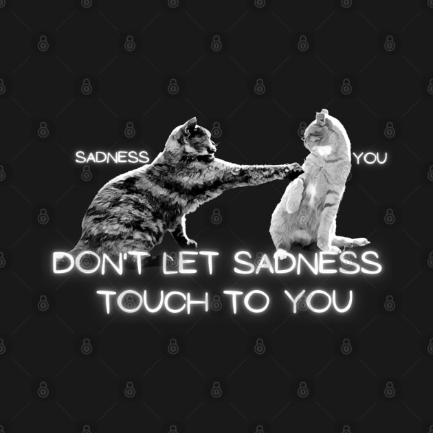 you sadness don't let sadness  touch to you by crearty art