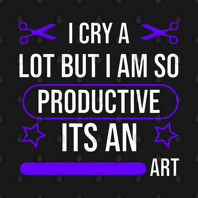 I cry a lot but i am so productive its an art by mohamedenweden