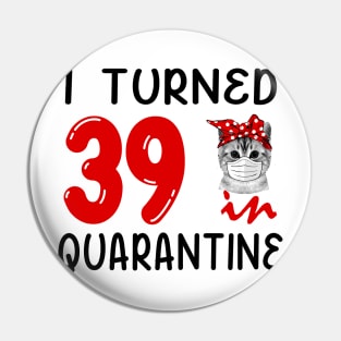 I Turned 39 In Quarantine Funny Cat Facemask Pin