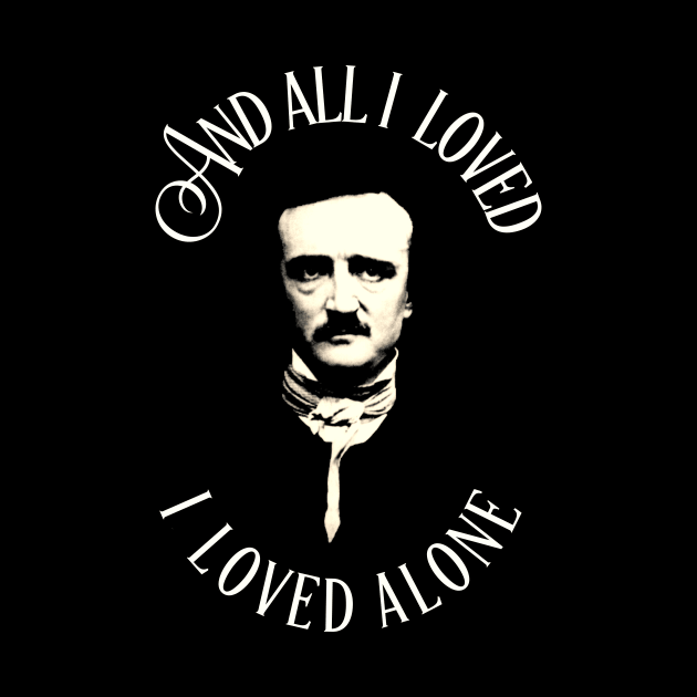 Edgar Allan Poe And All I Loved I Loved Alone by agapimou