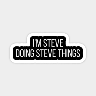 I'm Steve doing Steve things Magnet