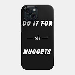 Do It For the Nuggets Phone Case