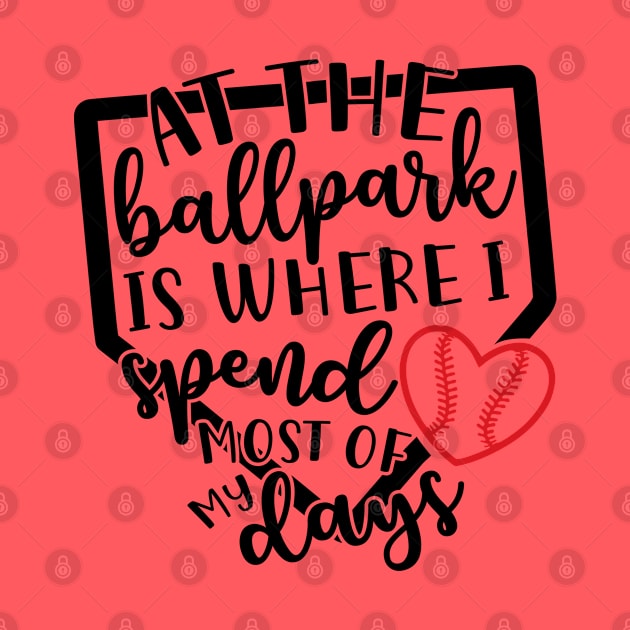 At The Ballpark Is Where I Spend Most of My Days Baseball Softball by GlimmerDesigns