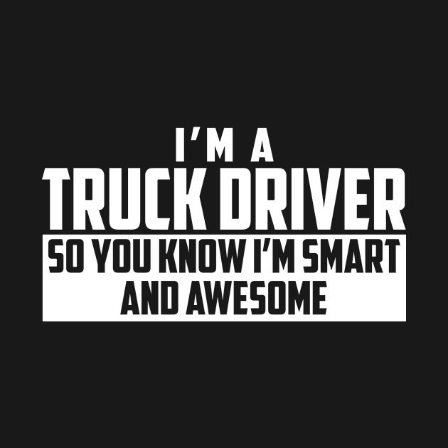 Smart and Awesome Truck Driver by helloshirts