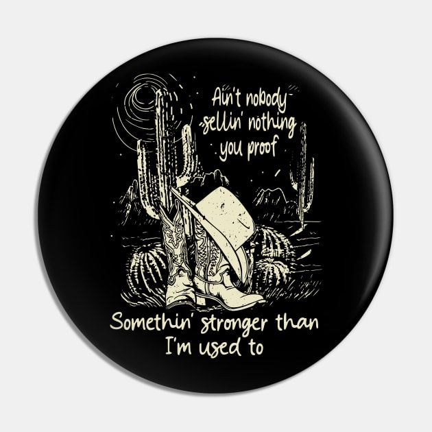 Ain't Nobody Sellin' Nothing You Proof Somethin' Stronger Than I'm Used To Cowboy Hats Pin by Merle Huisman