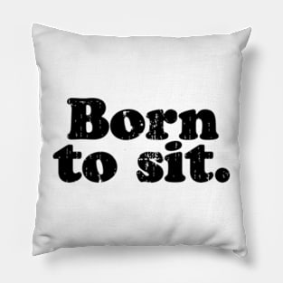 Born to sit.   [Faded Black Ink] Pillow