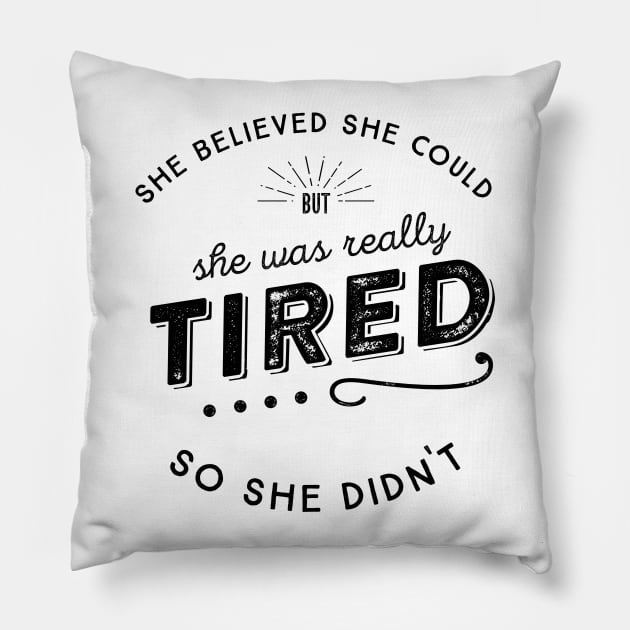 She Believed She Could but she was tired So She Didn't Pillow by KellyDesignCompany