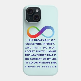 Simone de Beauvoir quote (dark text): I am incapable of conceiving infinity, and yet I do not accept finity. I want this adventure that is the context of my life to go on without end. Phone Case