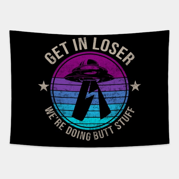 Get In Loser Were Doing Butt Stuff Alien Abduction Tapestry by Visual Vibes