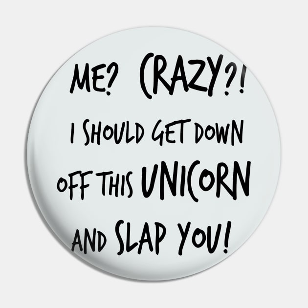 Me? Crazy? I Should Get Down Off This Unicorn And Slap You Pin by IvaNova78
