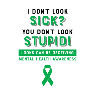 I don't look sick? You don't look stupid! Mental Health Awareness T-Shirt