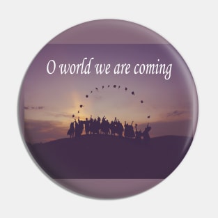 O world we are coming Pin