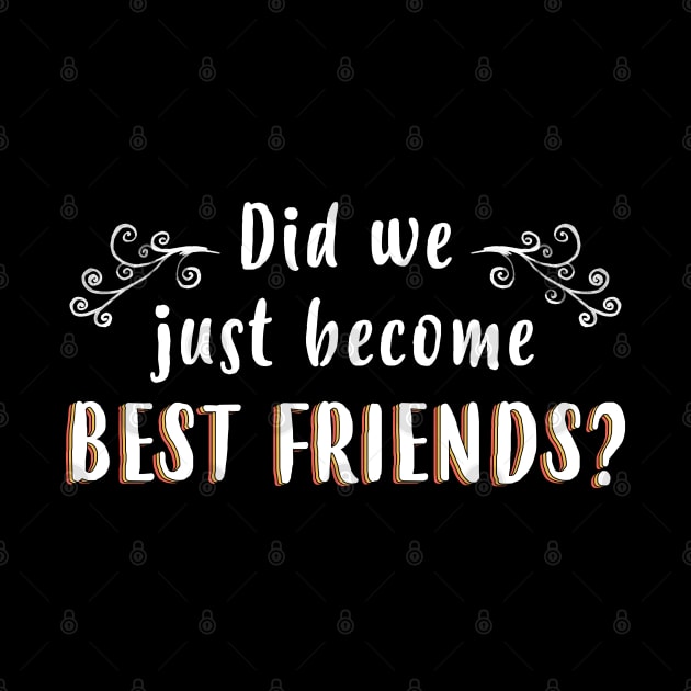 Did We Just Become Best Friends - Gift Best Friends BFF by giftideas