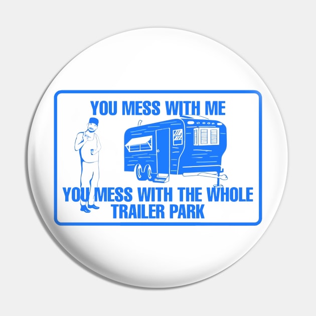 You Mess With Me You Mess With Whole Trailer Park Pin by jasminerandon69