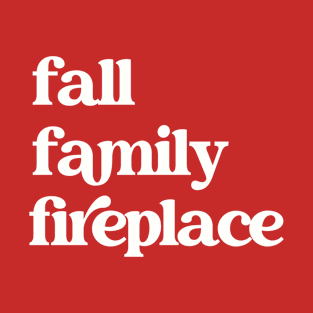 Fall, Family, Fireplace Shirt T-Shirt