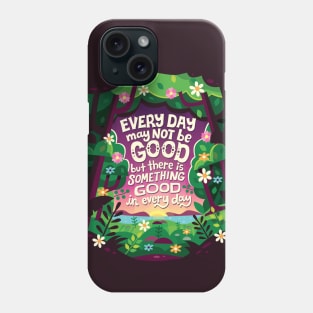 Something Good in Every Day Phone Case