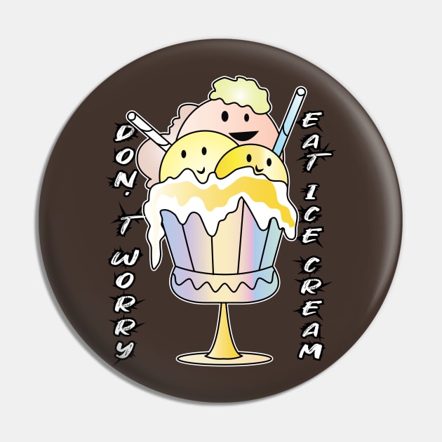 Don't Worry Eat Ice Cream Pin by ArticArtac