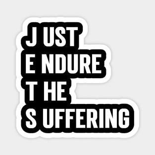 Just Endure The Suffering refined design Magnet