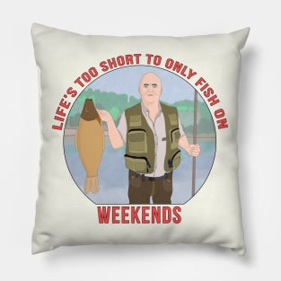 Life's Too Short to Only fish on Weekends Pillow