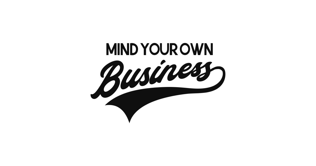 Mind your own business - Mind Your Own Business - T-Shirt | TeePublic