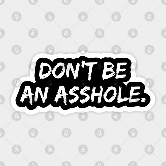 Don't Be An Asshole - Dont Be An Asshole - Sticker