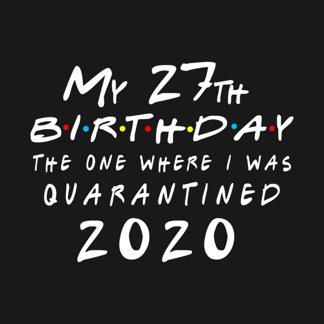 Quarantine 27th Birthday 2020 The one here I was Quarantined by badboy