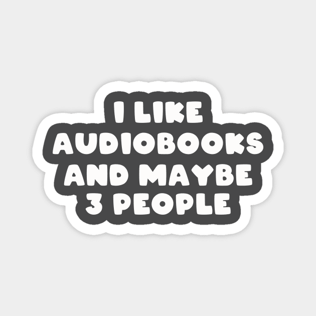 I Like Audiobooks and Maybe 3 People Magnet by TheWriteStuff