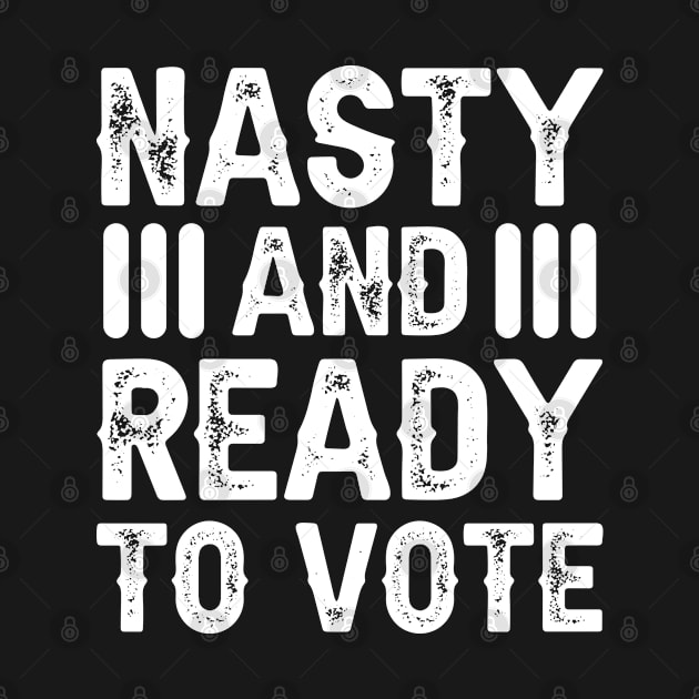 Nasty And Ready To Vote by DragonTees