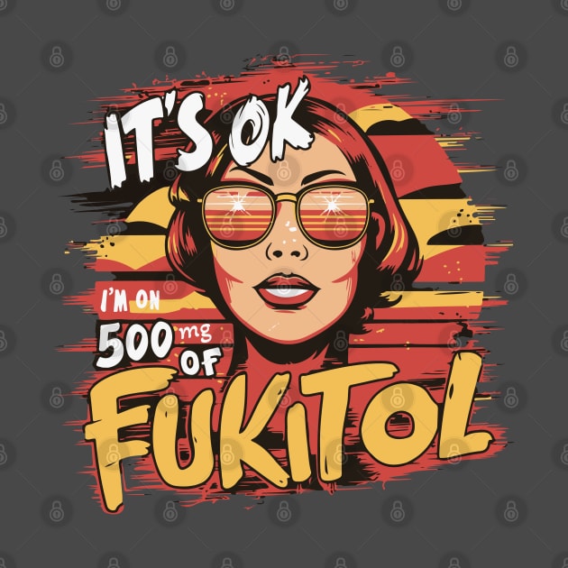 It’s OK, I’m on 500mg of Fukitol by BobaTeeStore