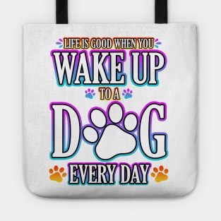 Life Is Good When You Wake Up To A Dog Every Day Tote