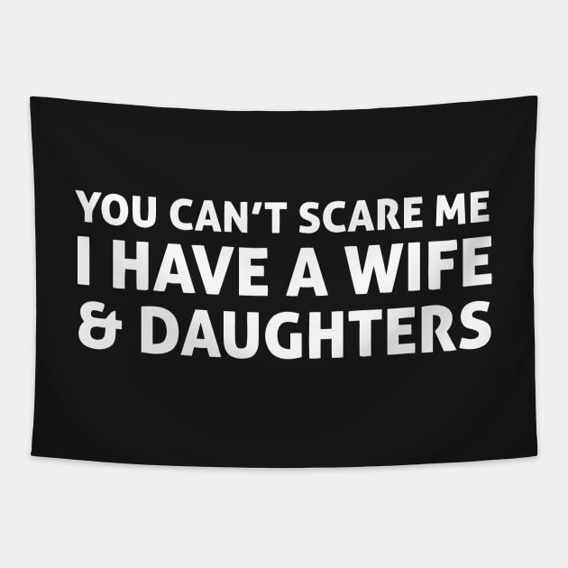 You Can't Scare Me I Have A Wife & Daughters Tapestry by Mariteas