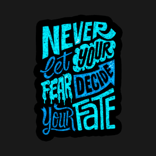 Never Let Your Fear Decide Your Fate - Typography Inspirational Quote Design Great For Any Occasion T-Shirt