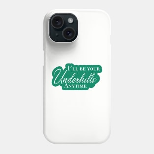 I'll be your Underhills Phone Case