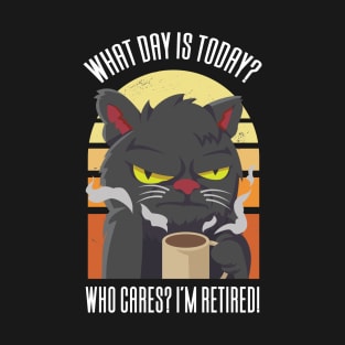 What Day Is Today Who Cares I'm Retired T-Shirt