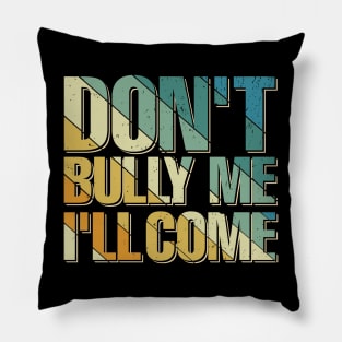 dont bully me ill come Pillow