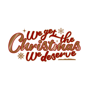 We Get the Christmas We Deserve T-Shirt