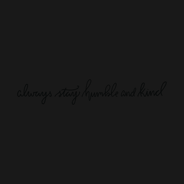 Always stay humble and kind by LFariaDesign