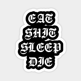 Eat Shit Sleep Die Magnet