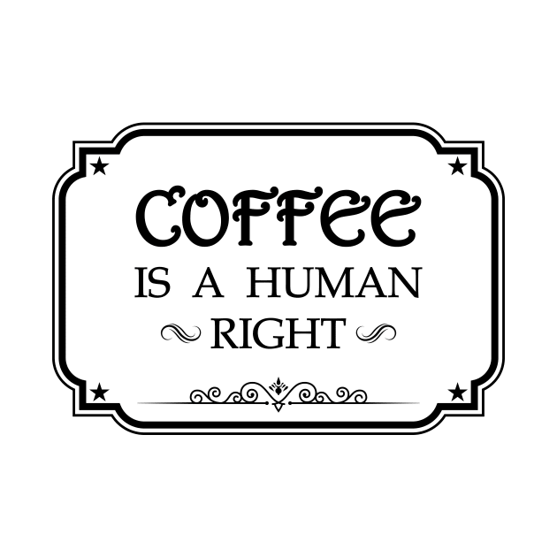 Coffee Is A Human Right by RockyDesigns