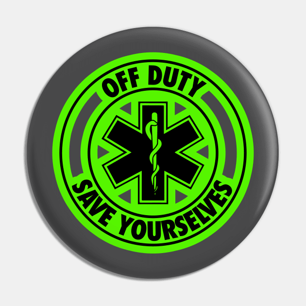 Off Duty Save Yourselves GREEN Funny EMT Nurse Paramedic Pin by Bobtees