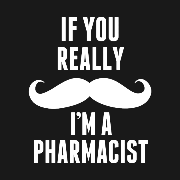 If You Really I’m A Pharmacist – T & Accessories by roxannemargot