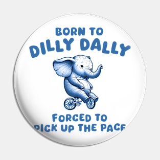 Born To Dilly Dally Pin