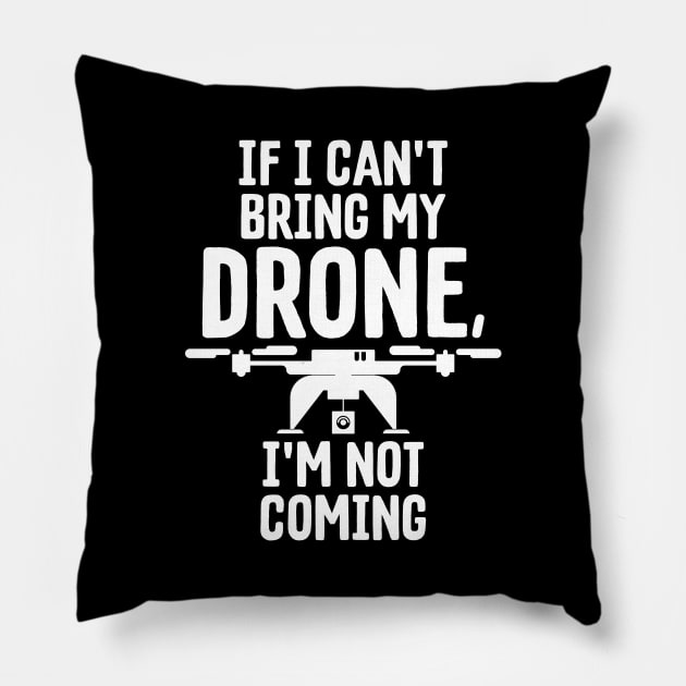 If I Can't Bring My Drone I'm Not Coming Droning Pillow by theperfectpresents