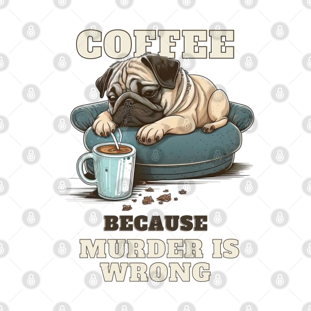 Coffe Because Murder Is Wrong Pug by T-signs