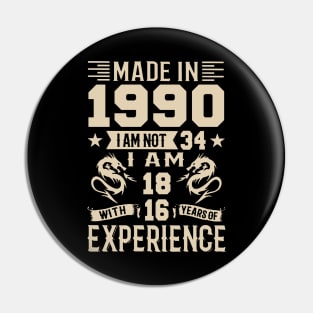 Made In 1990 I Am Not 34 I Am 18 With 16 Years Of Experience Pin