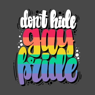 Don't hide gay pride T-Shirt