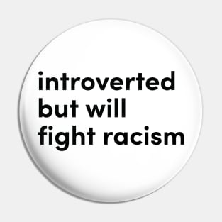 introverted but will fight racism Pin