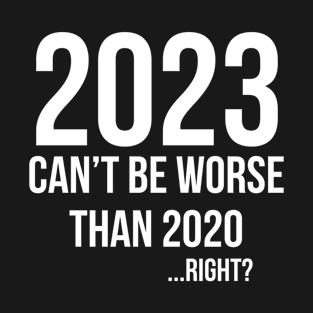 2023 can't be worse than 2020... right? T-Shirt